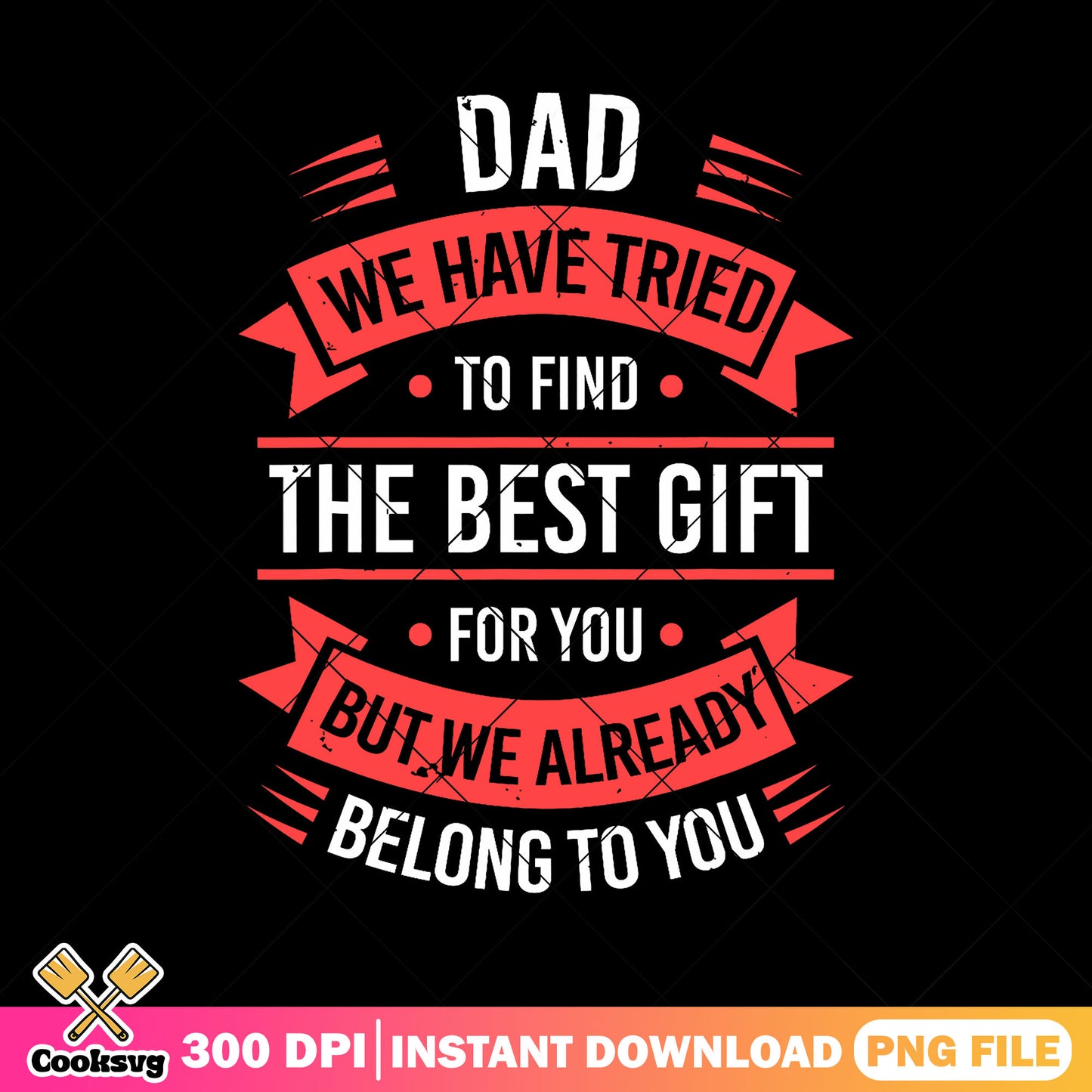 Dad we have tried the best gift png, happy fathers day png, cool dad png