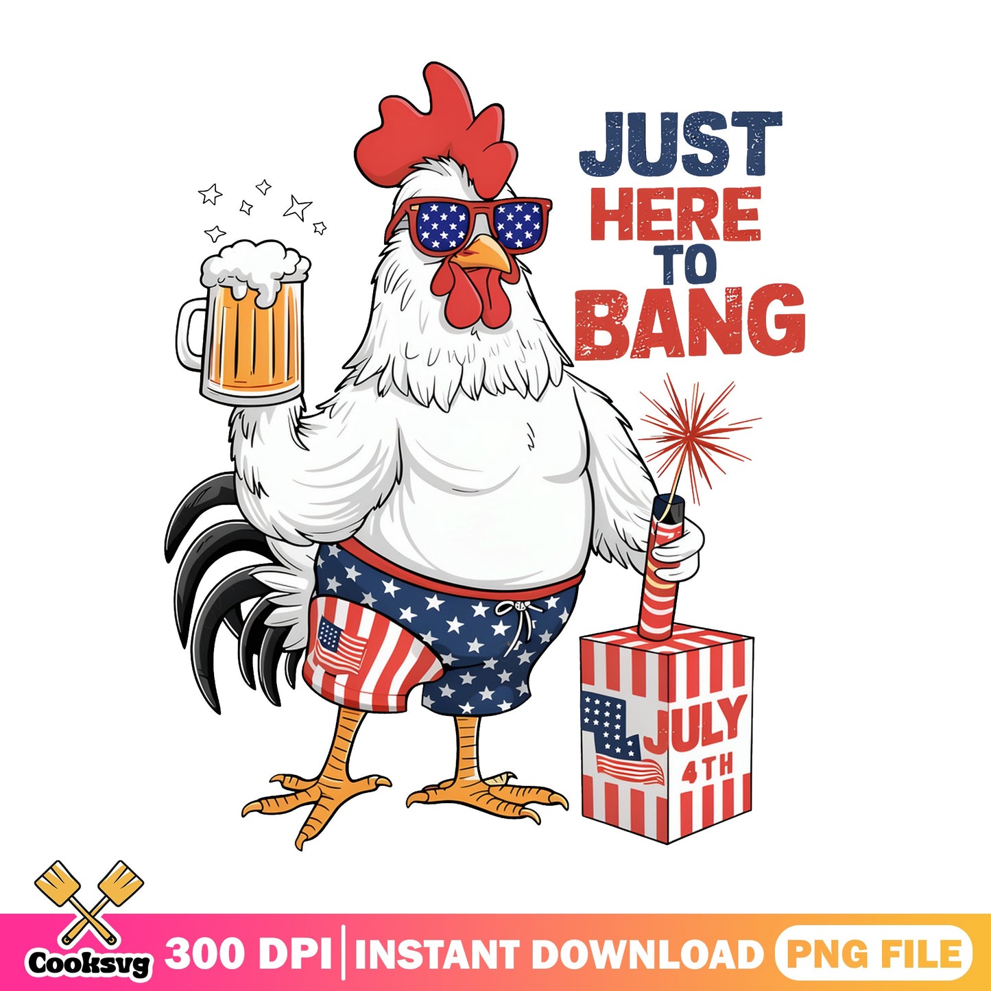 Funny Chicken Just Here To Bang PNG, 4th Of July PNG, Patriotic PNG