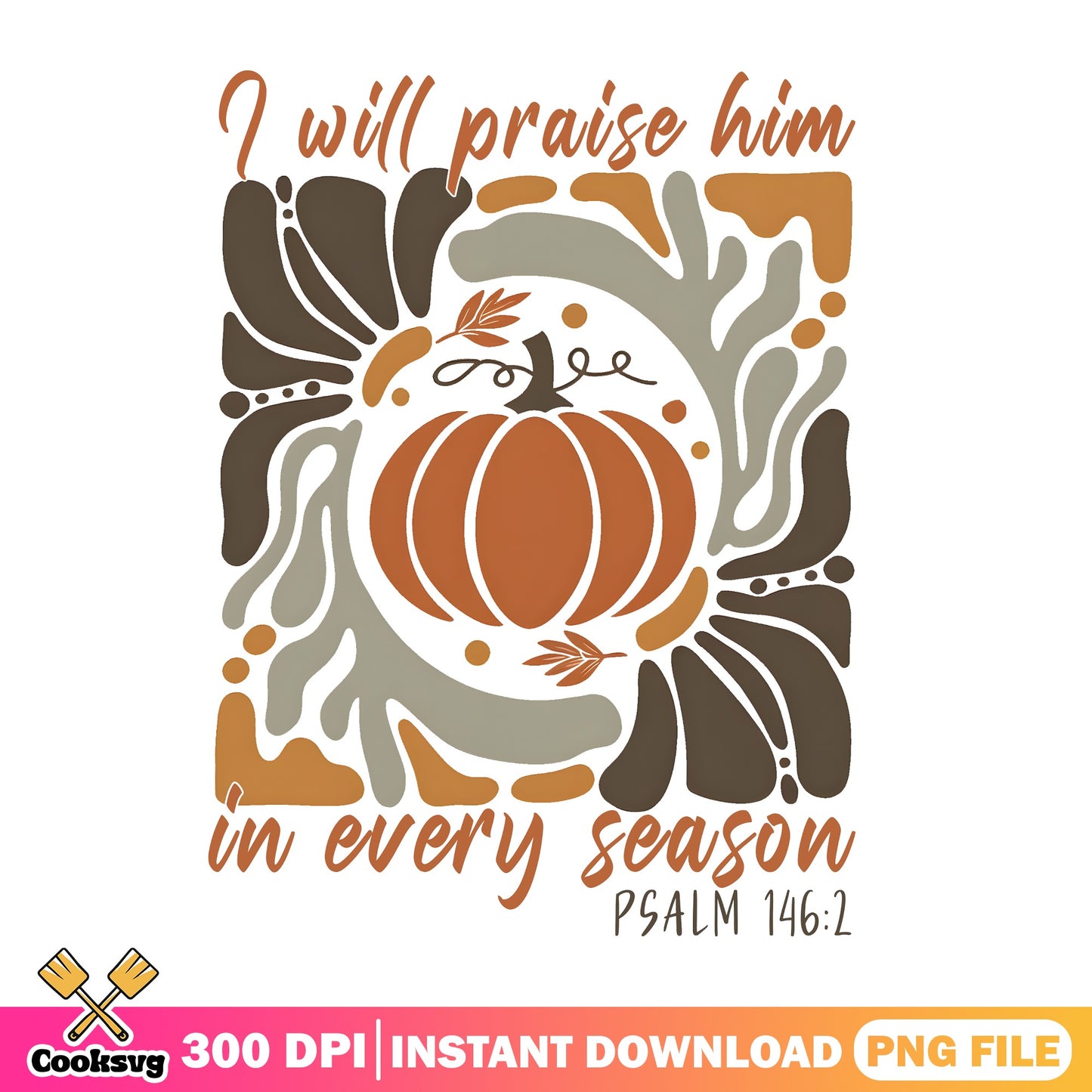 I Will Praise Him In Every Season PNG, Fall Pumpkin PNG, Thanksgiving PNG