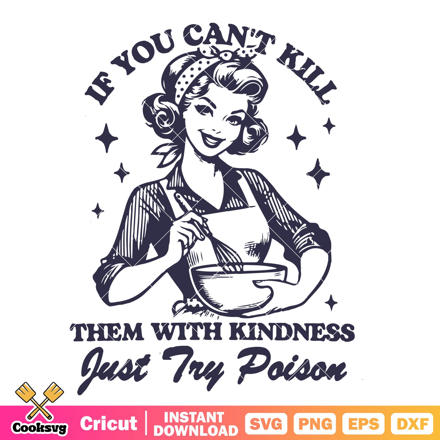 If you cant kill them with kindness svg, women household svg