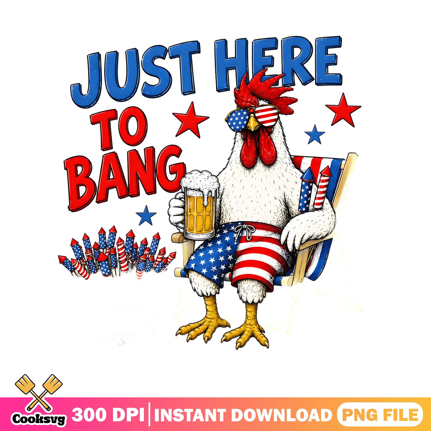 Just Here To Bang Chicken PNG, 4th Of July PNG, Funny Chicken PNG