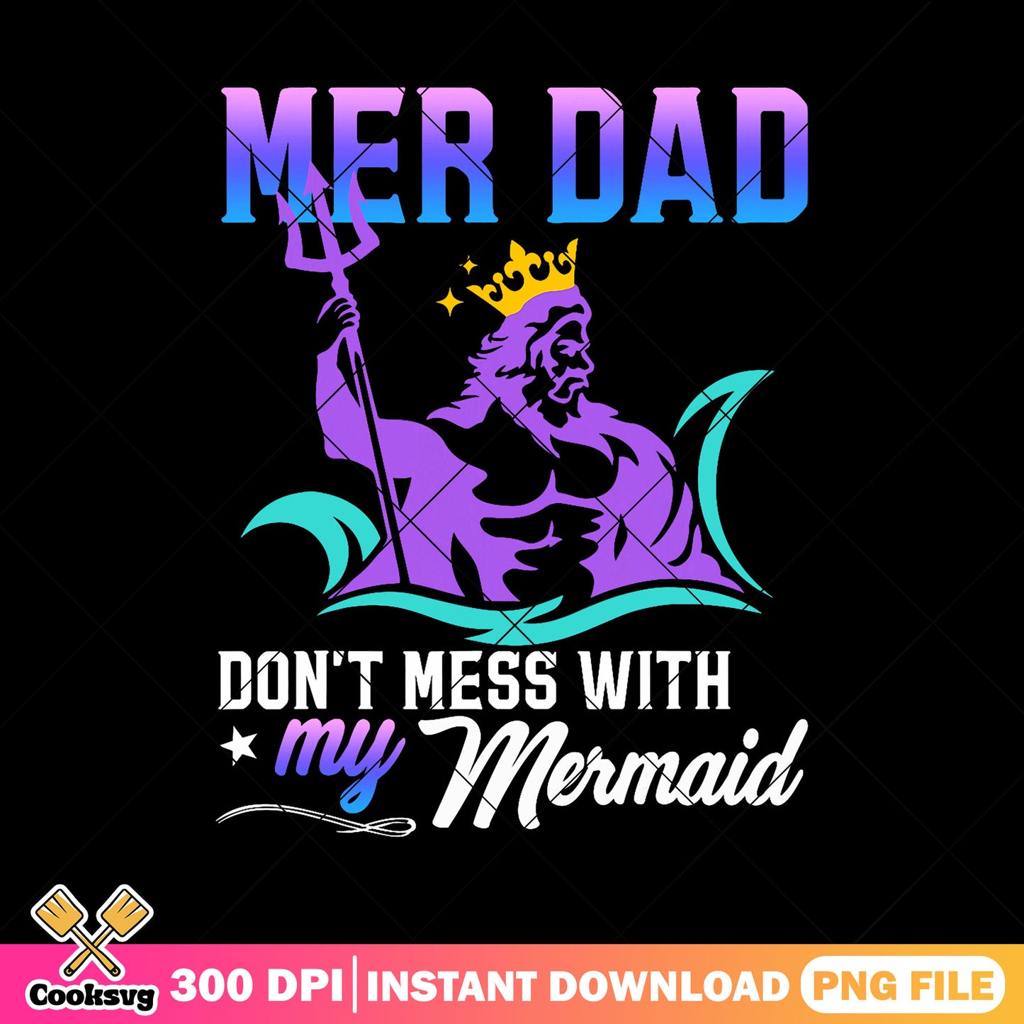 Mer dad dont mess with my mermaid png, best dad png, fathers day png