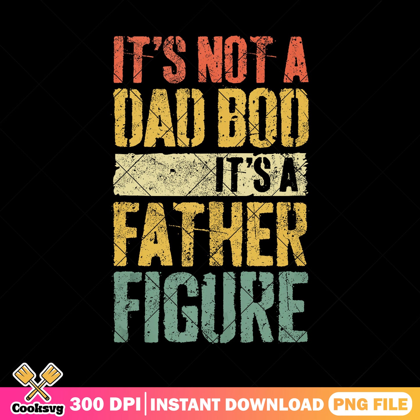 Not a dad bod its a father figure png, funny dad gifts png, fathers day png