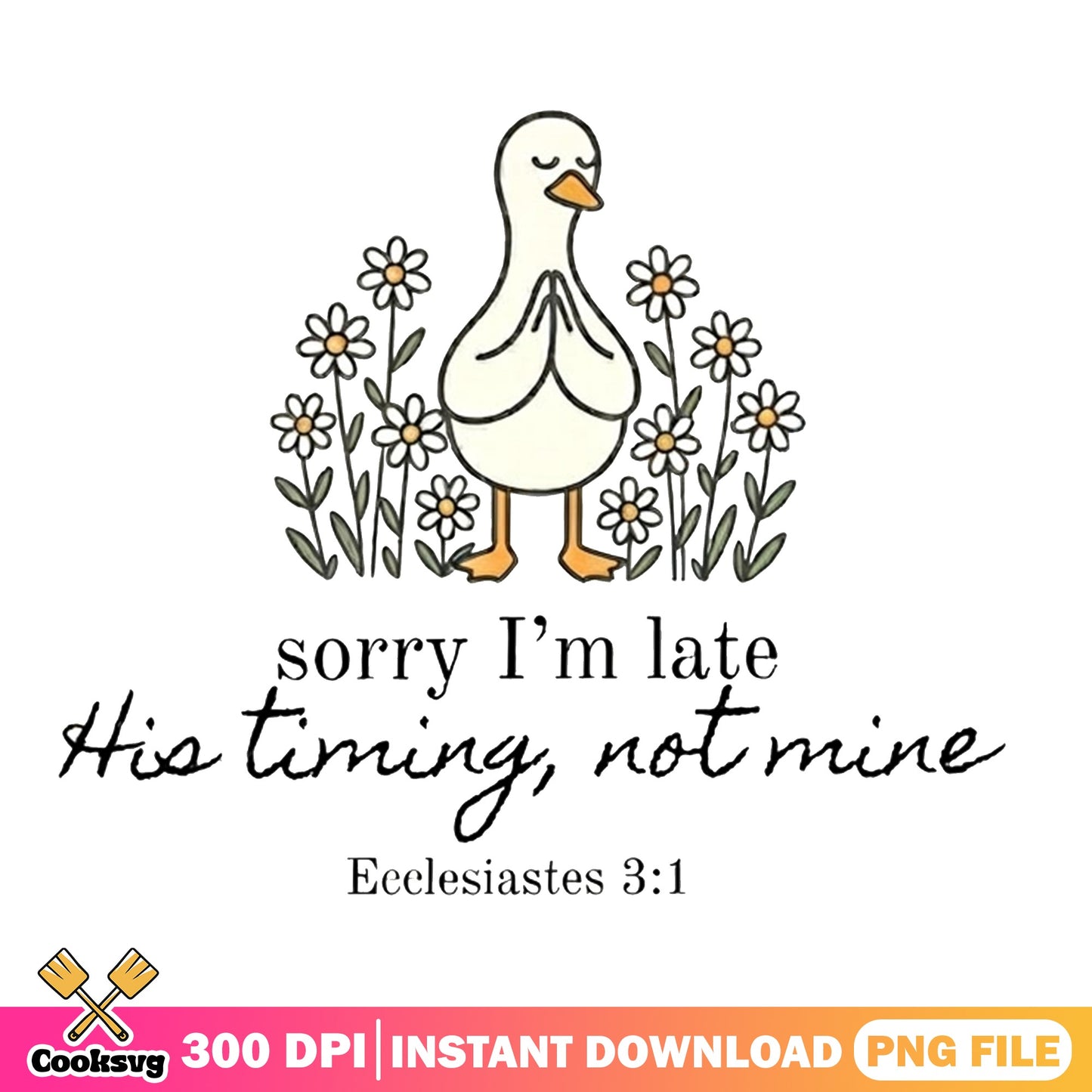 Sorry Im Late His Timing Not Mine PNG, Duck Floral PNG, Christian PNG