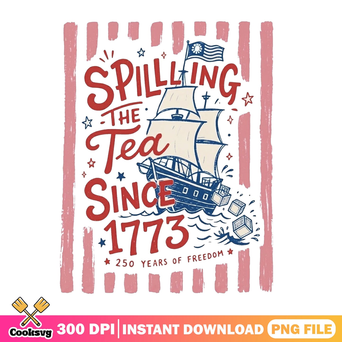 Spilling The Tea Since 1773 PNG, 4th Of July PNG, Patriotic PNG