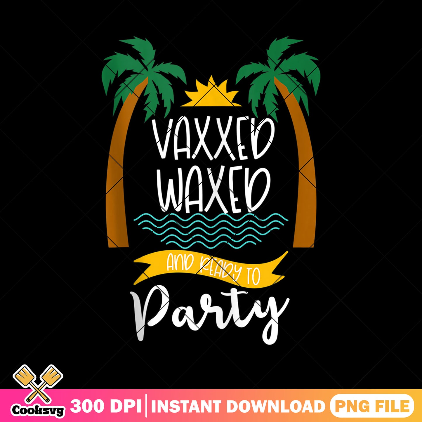 Vaxed waxed and ready party png, summer relax png, ready to party png