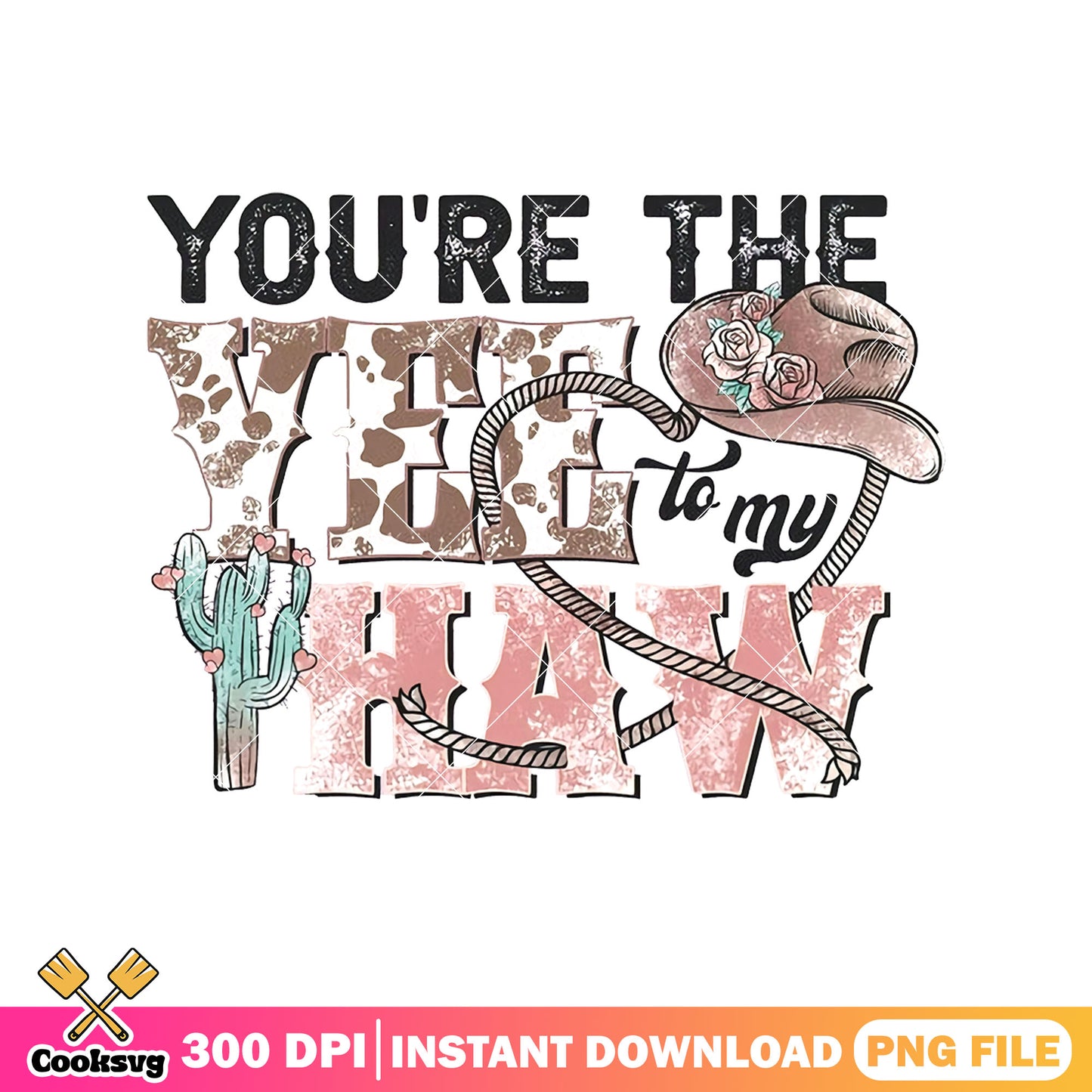You are the yee to my haw png, howdy valentine png, love valentine png