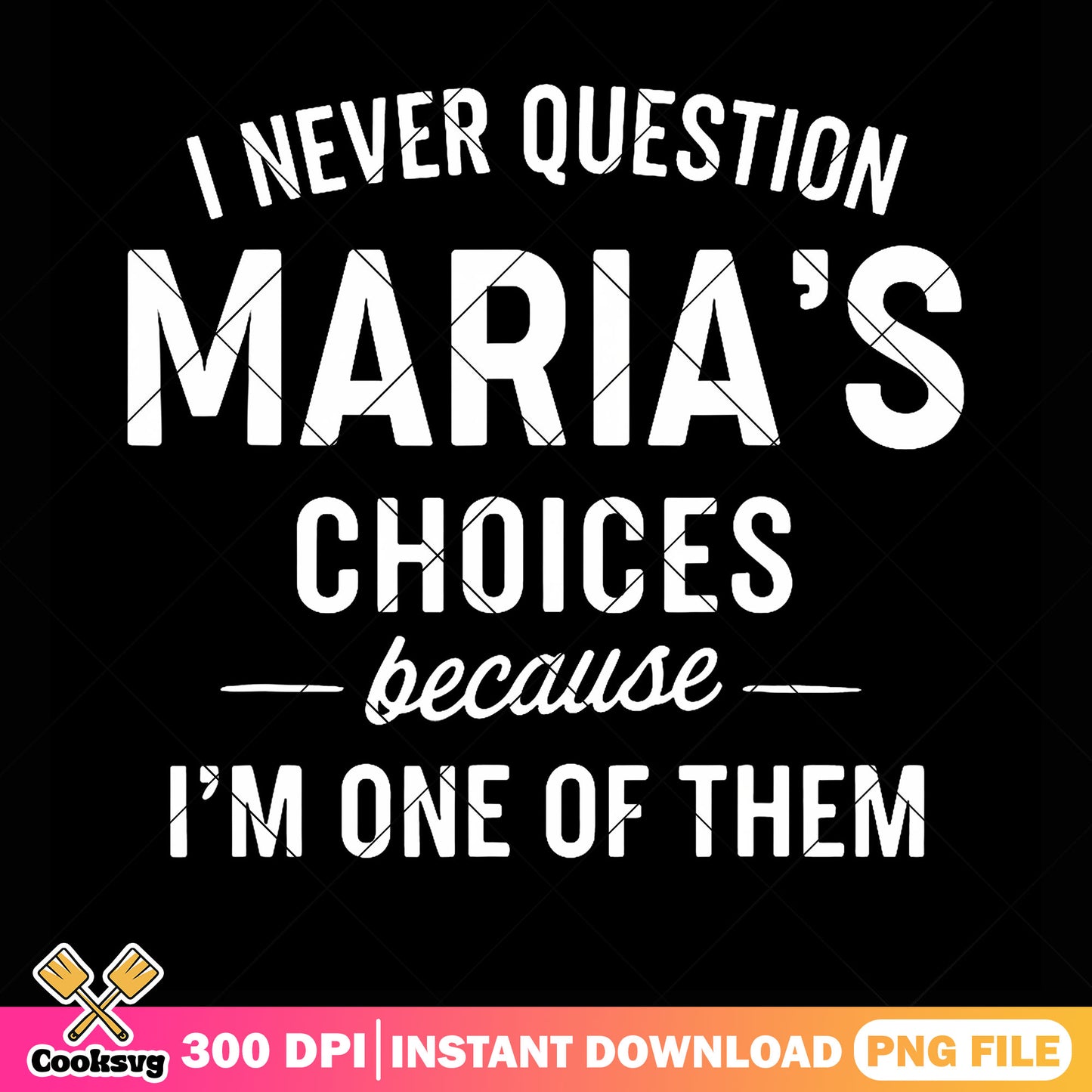 i never question maria choices png, funny memes png, quotes png
