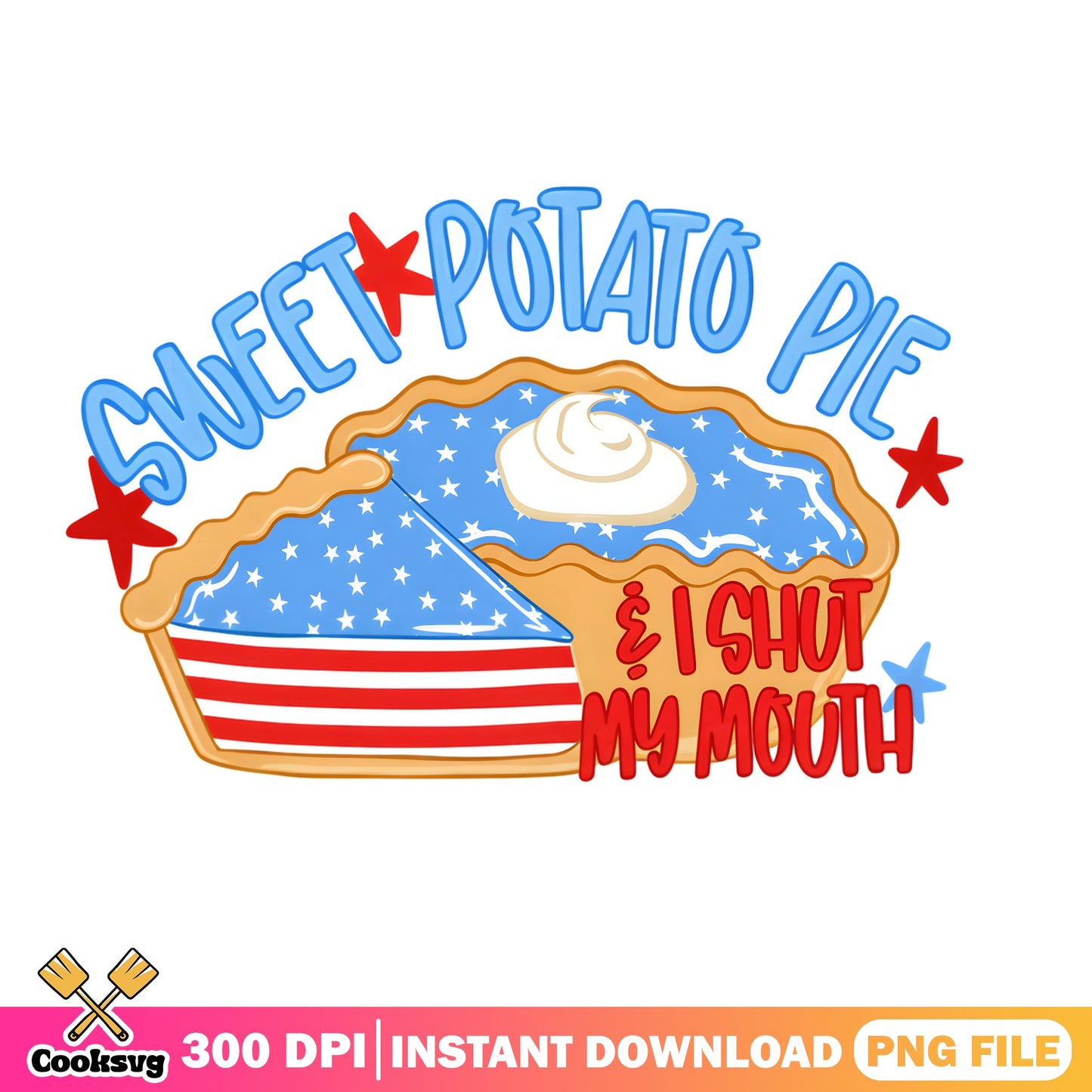 Sweet Potato Pie And I Shut My Mouth PNG, 4th Of July PNG, Patriotic PNG