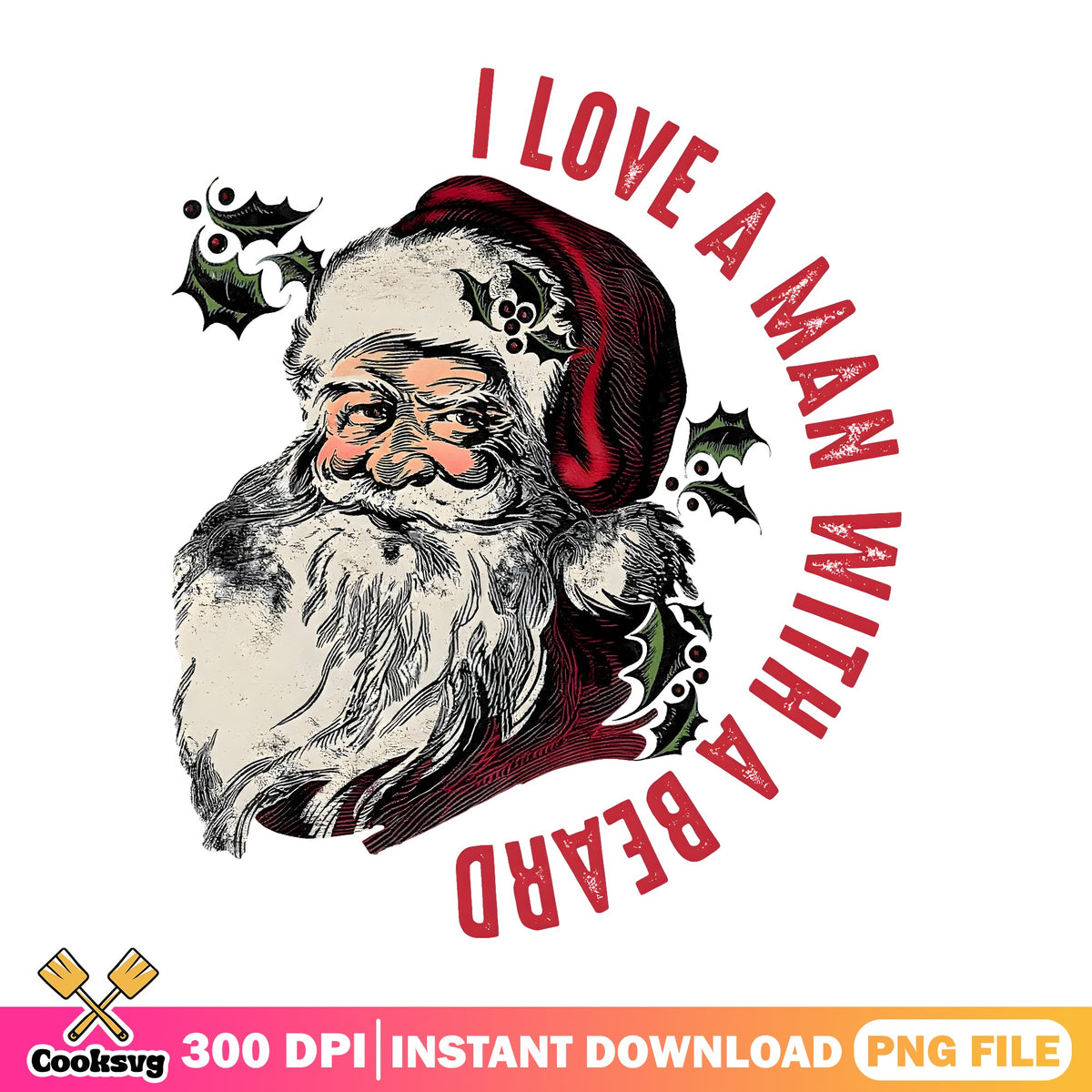 I Love A Man With A Beard Santa PNG, Vintage Santa PNG, Holly PNG