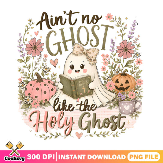 Ain't No Ghost Like The Holy Ghost PNG, Halloween PNG, Christian Halloween PNG