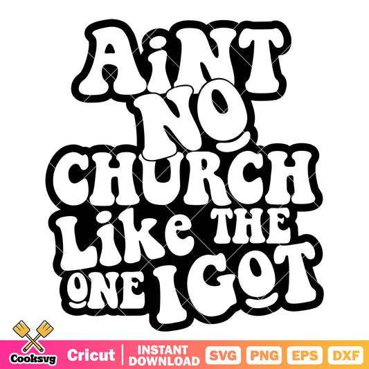 Aint no church like the one I got svg, churches near me​ svg