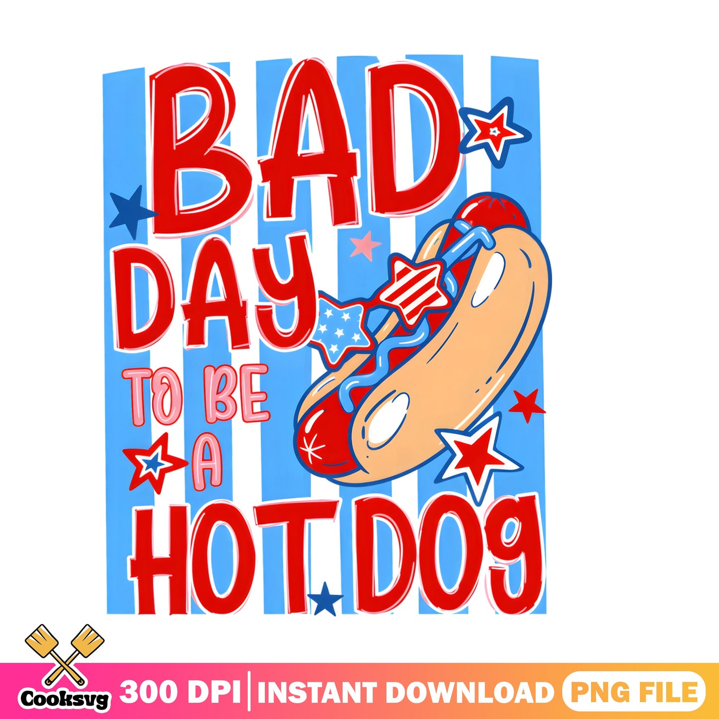 Bad Day To Be A Hot Dog PNG, 4th Of July PNG, Funny Patriotic PNG