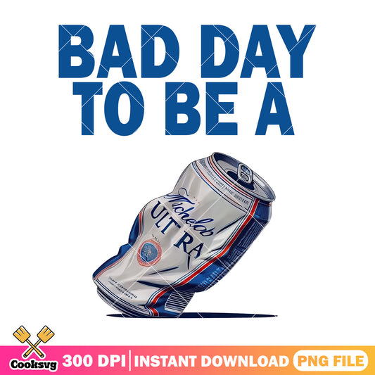 Bad day to be Michelob Ultra beer png, bad day to be a beer​ png