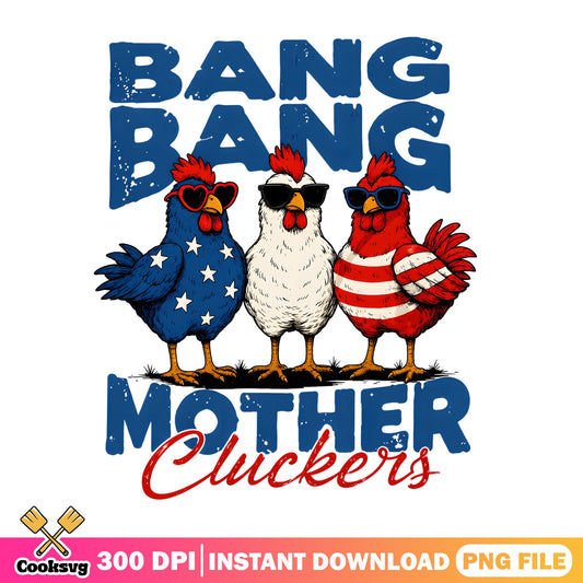 Bang Bang Mother Cluckers PNG, Funny Chicken, 4th Of July PNG