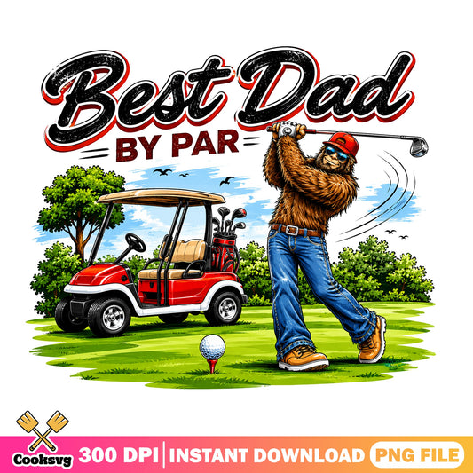 Best Dad By Par Bigfoot Golf PNG, Fathers Day PNG, Golf Dad PNG