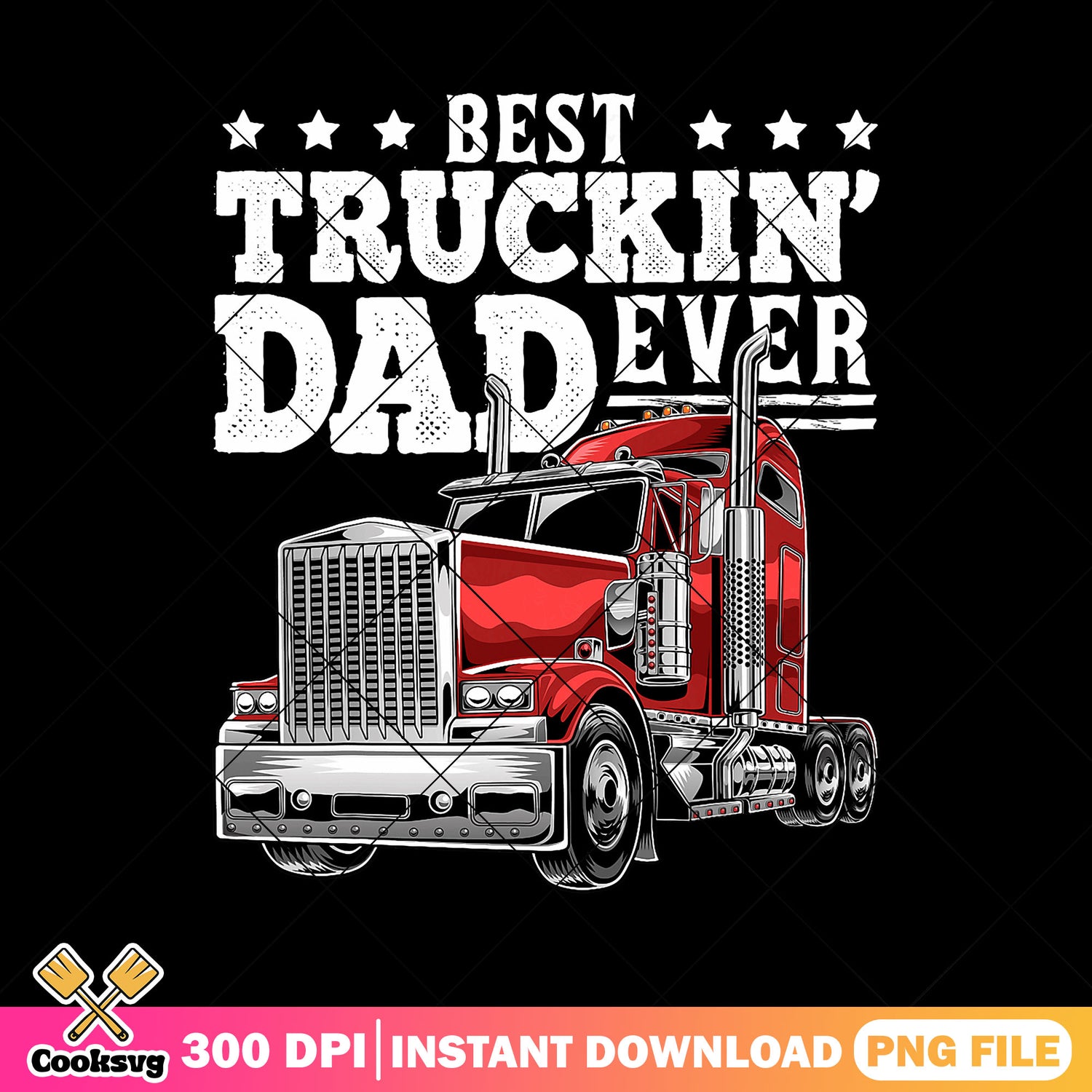 Best truckin dad ever png, father's day 2025​ png, big rigs​ png