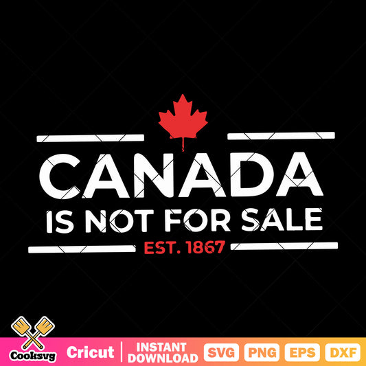 Canada is not for sale​ est 1867 svg, canada is not for sale svg