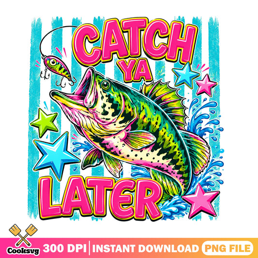 Catch Ya Later Fishing PNG, Funny Fisher PNG, Bass Fish PNG