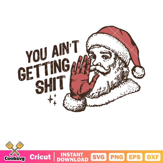 Christmas santa you aint getting shit svg, christmas santa svg