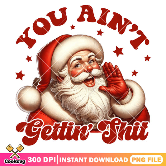 Christmas santa you aint gettin shit png, christmas santa png