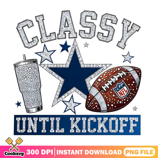 Classy Until Kickoff Dallas Cowboys PNG, Football Game Day PNG, NFL PNG