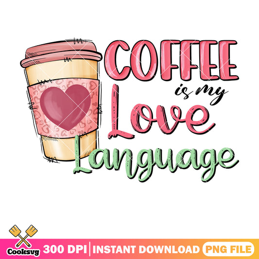 Coffee is my love language png, coffee valentine png, love valentine png