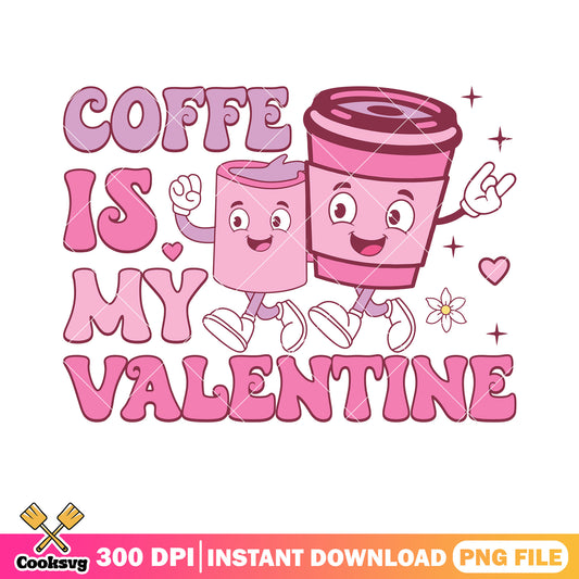 Coffee is my valentine png, love season png, valentine coffee png