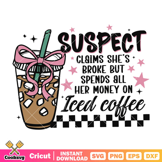 Coffee suspect claims shes broke svg, coffee quotes​ svg