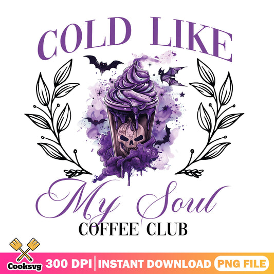 Cold Like My Soul Coffee Club PNG, Halloween Coffee PNG, Skull PNG