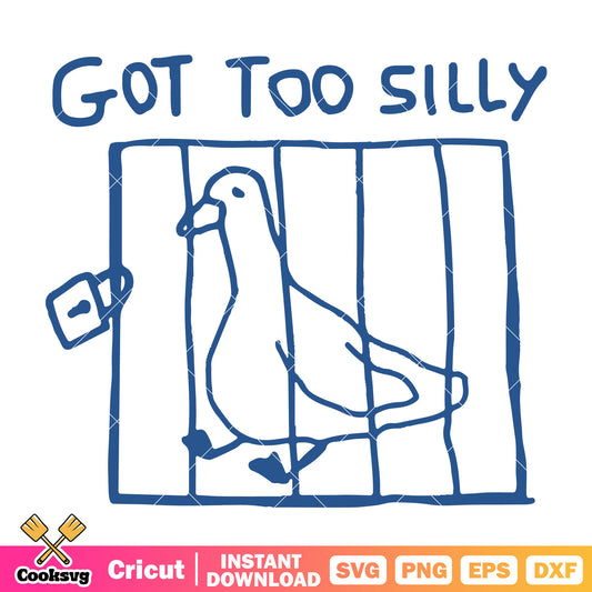 Cute got too silly svg file, got too silly svg, silly goose​ meme svg