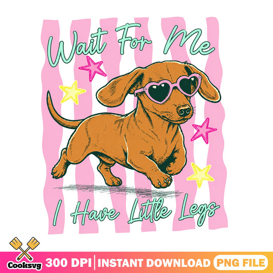 Dachshund Wait For Me I Have Little Legs, Funny Dog, PNG