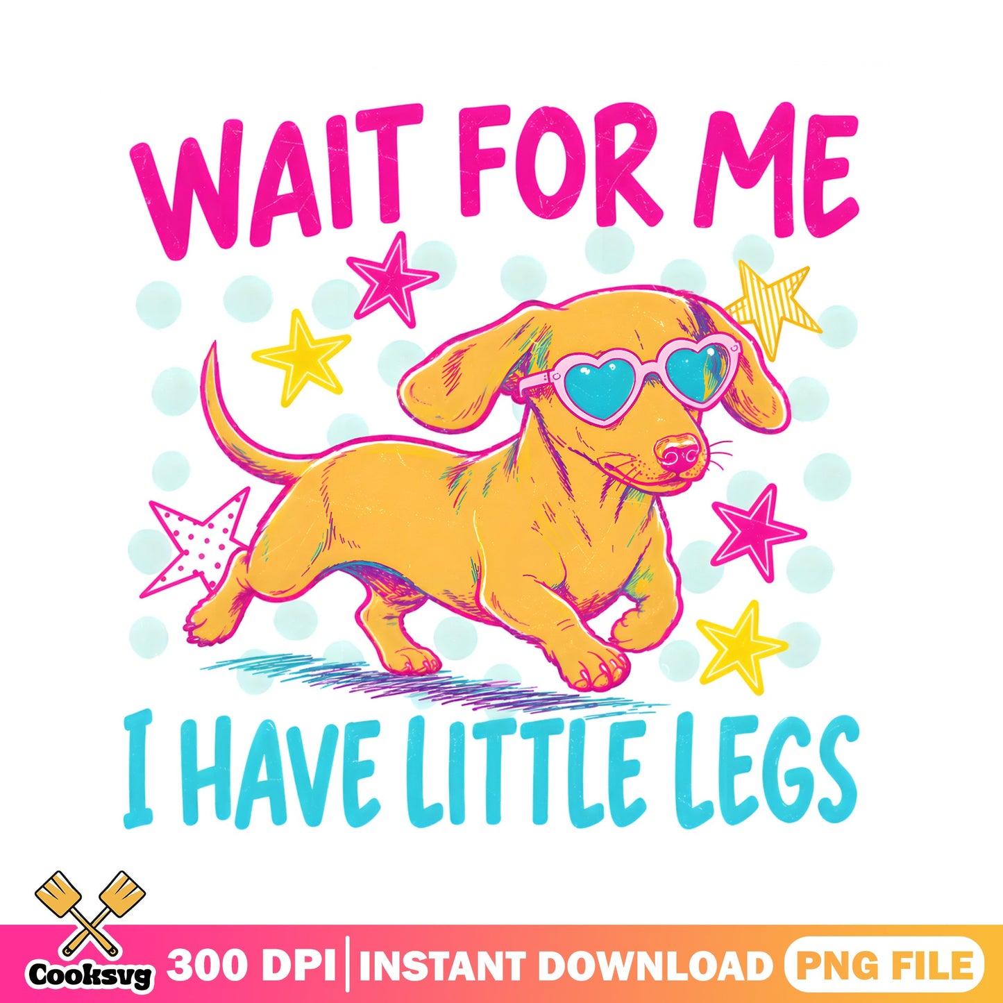 Dachshund Wait For Me I Have Little Legs PNG, Funny Dog PNG