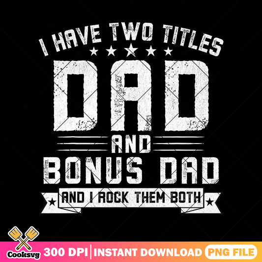 Dad and bonus dad and i rock them both png, funny dad png, fathers day png