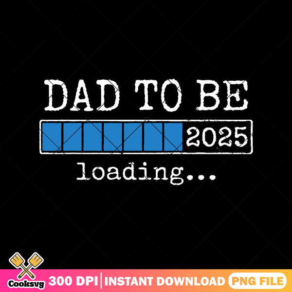 Dad to be loading 2025 png, top dad png, funny daddy png, fathers day ...