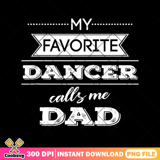 Dancer calls me dad png, funny fathers day png, cool dad png