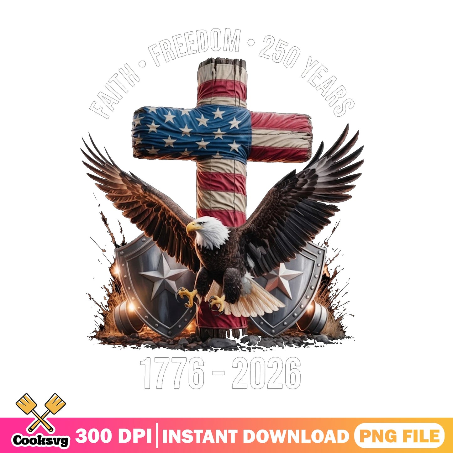 Faith Freedom 250 Years PNG, American Eagle Cross PNG, 4th Of July PNG