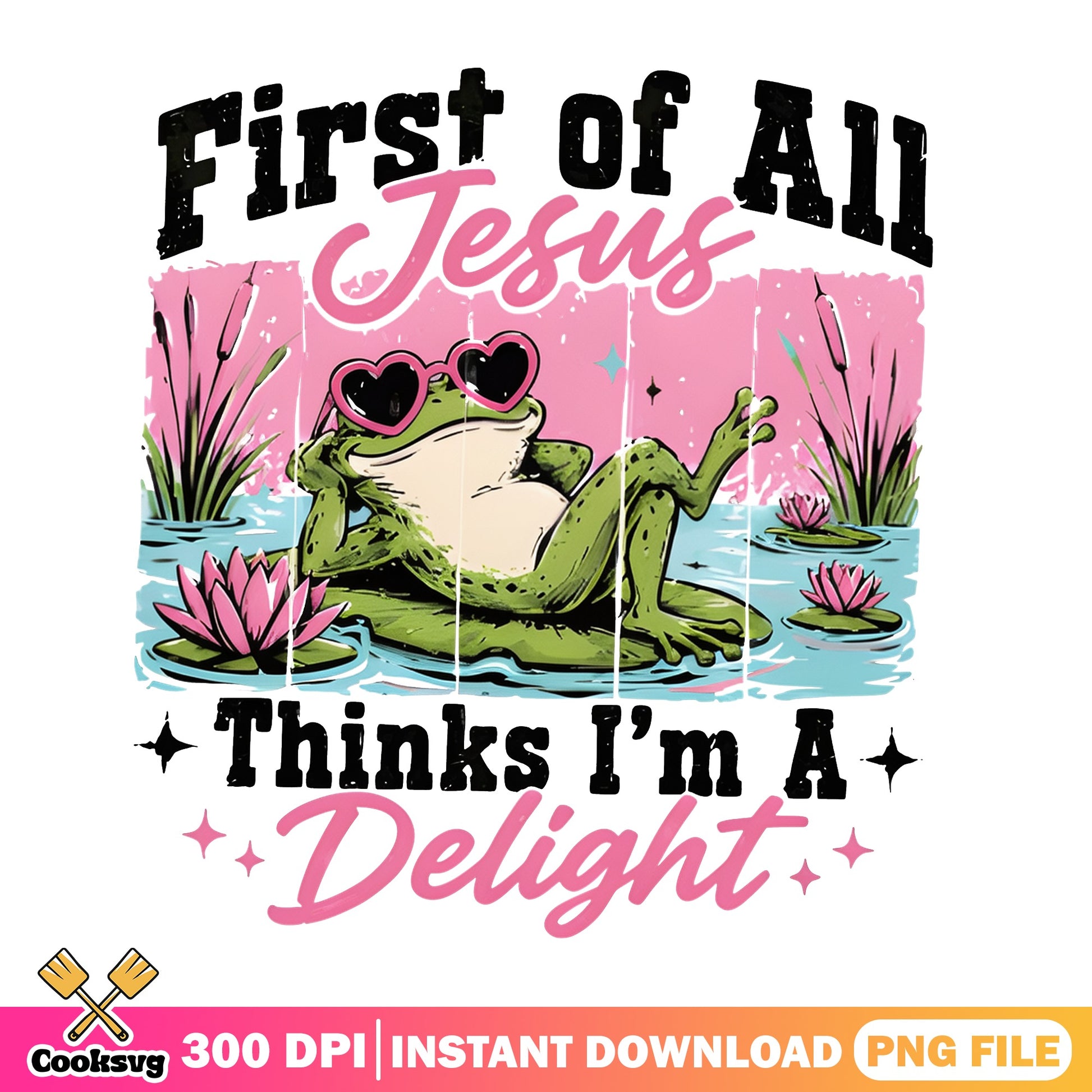 First Of All Jesus Thinks Im A Delight Frog PNG, Funny Frog PNG, Christian PNG