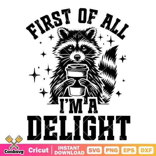 First of all Im a delight svg, rocket raccoon svg, raccoon quote svg