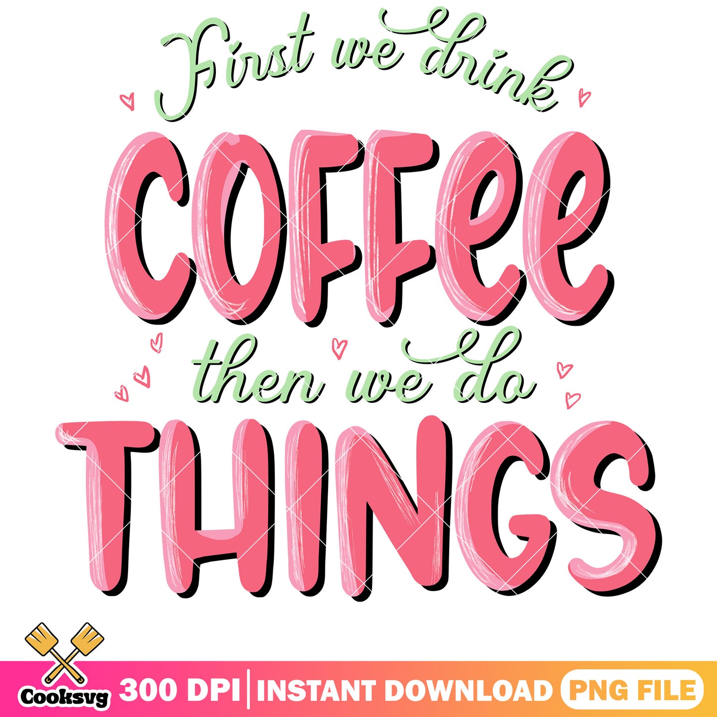 First we drink coffee then we do things png, coffee valentine png