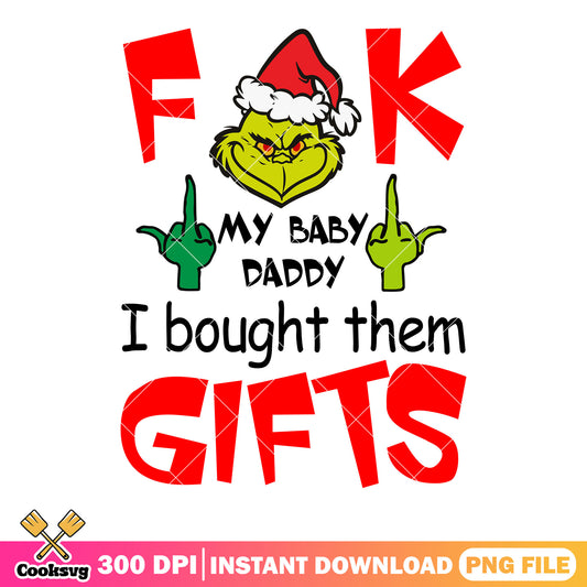 Fk my baby daddy i bought them gifts png, grinch costume png, santa png
