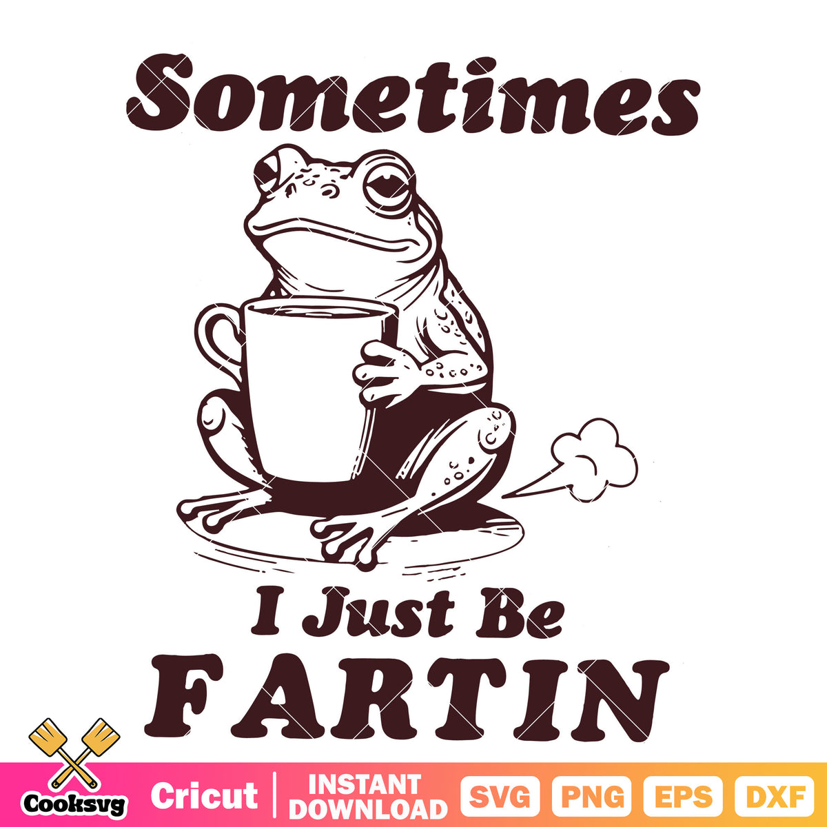 Sometimes Svg Frog sometimes just be fartin svg, frog quotes svg, sometimes i just b ...