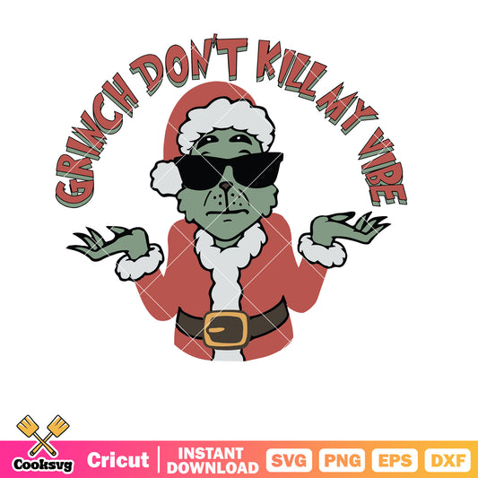 Funny Grinch Dont Kill My Vibe svg, grinch santa costume​ svg, the grinch svg