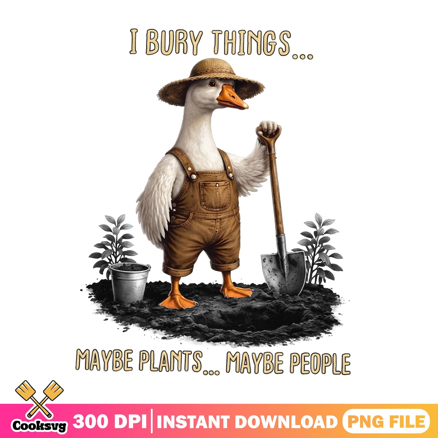Funny Goose Gardening PNG, I Bury Things Maybe Plants, Humor Duck PNG