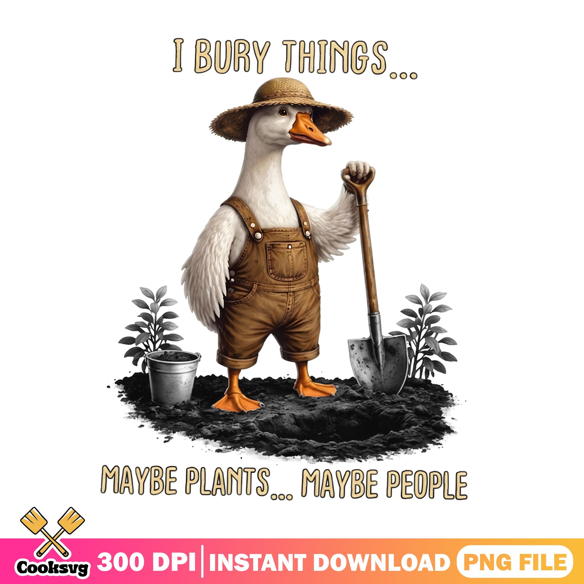 Funny Goose Gardening PNG, I Bury Things Maybe Plants, Humor Duck PNG