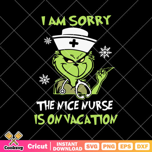 Grinch I Am Sorry The Nice Nurse Is On Vacation svg, grinch nurse svg