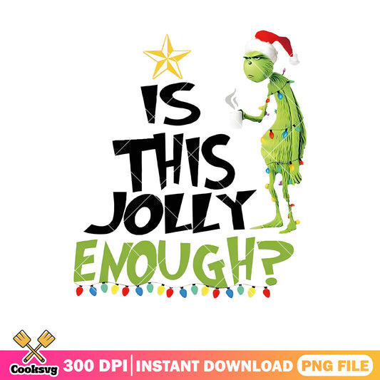 Grinch is this jolly enough christmas png, is this jolly enough​ png