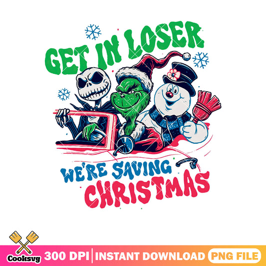 Grinch we were saving christmas png, get in loser​ png, jack skellington grinch​ png