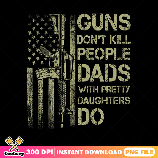 Guns dont kill people dads png, daddy daughter png, american dad png