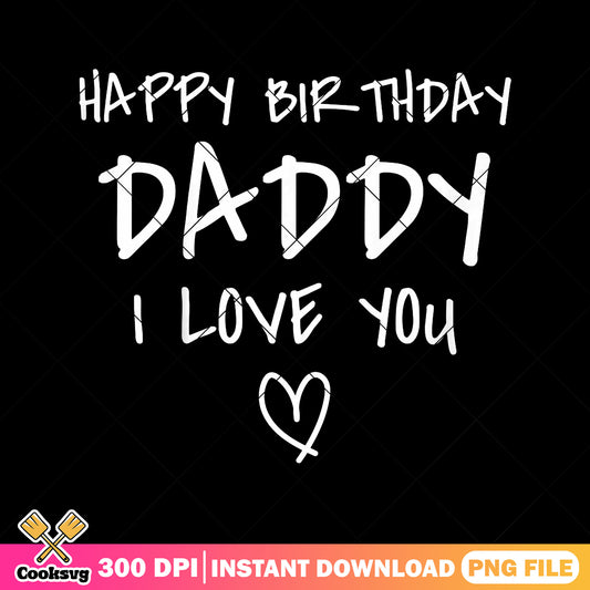 Happy birthday daddy i love you png, fathers day​ png, birthday papa png